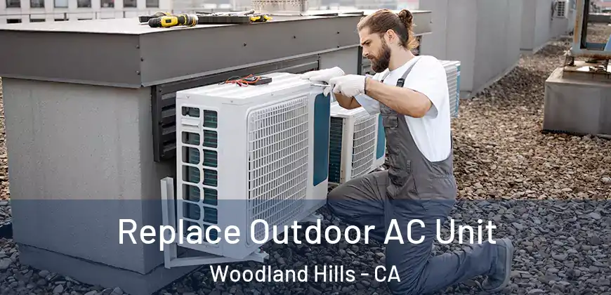 Replace Outdoor AC Unit Woodland Hills - CA